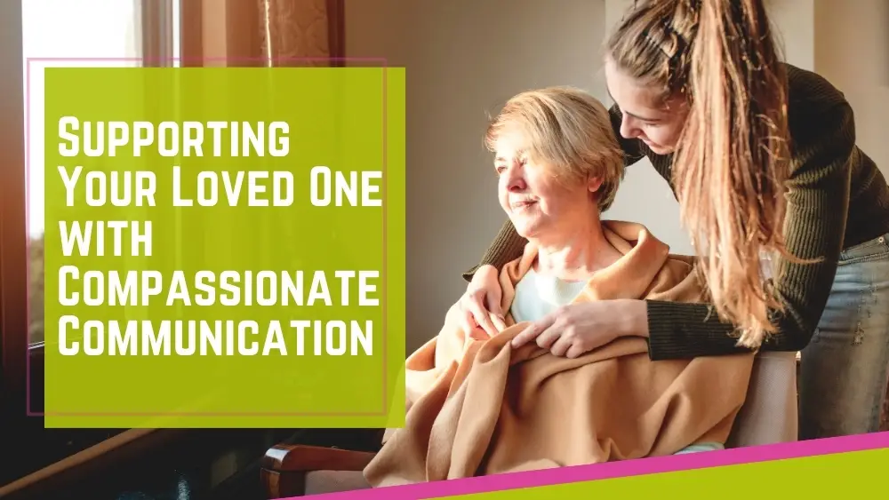 header banner “Final Thoughts: Supporting Your Loved One with Compassionate Communication” for how to communicate with someone with dementia concept