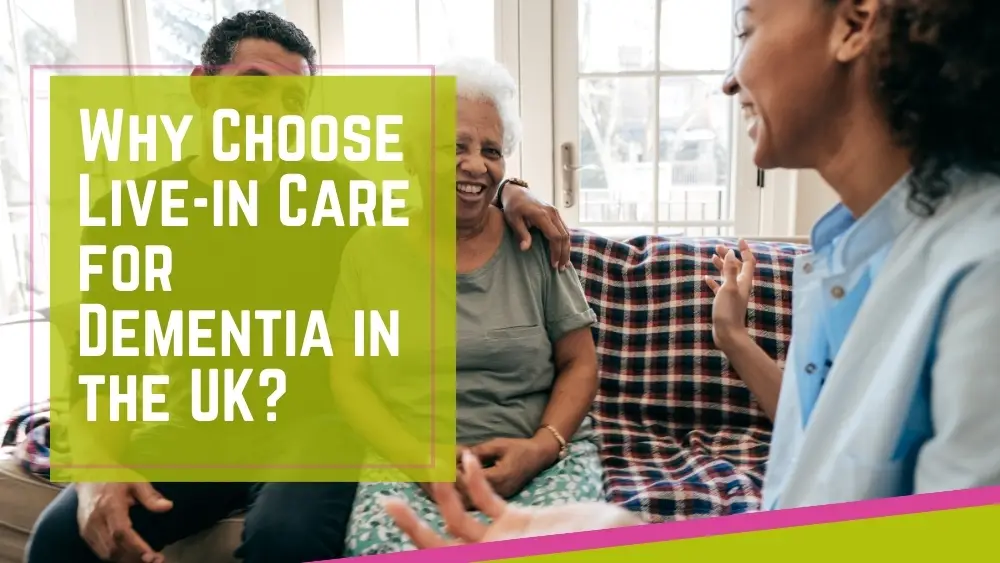 Why Choose Live-in Care for Dementia in the UK?” for how to help someone with dementia concept