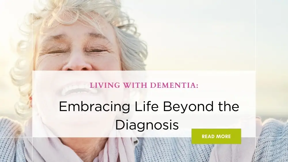 Living with Dementia: Embracing Life Beyond the Diagnosis