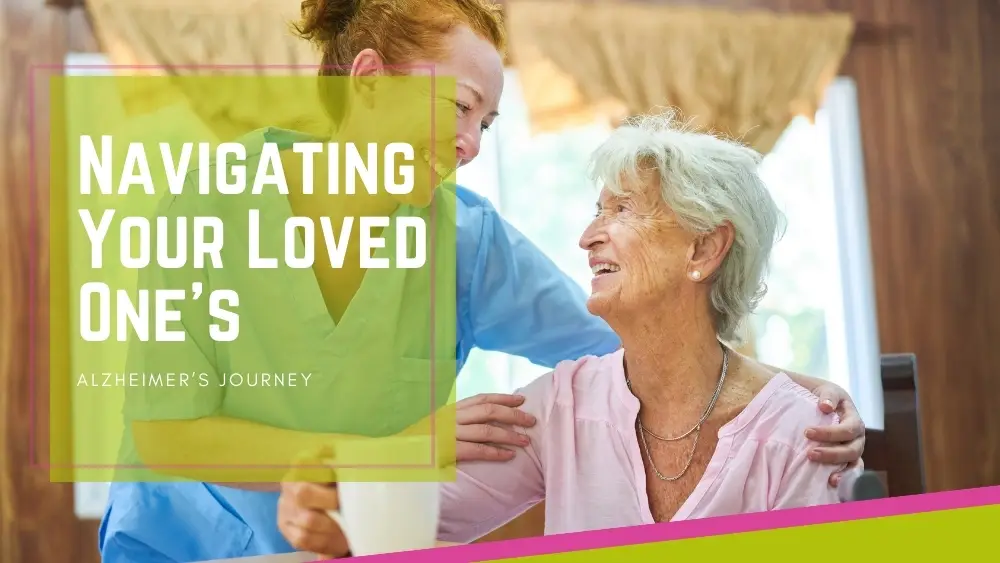 Navigating Your Loved One’s Alzheimer’s Progression Journey